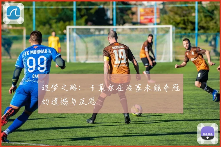 追梦之路：卡莱尔在活塞未能夺冠的遗憾与反思