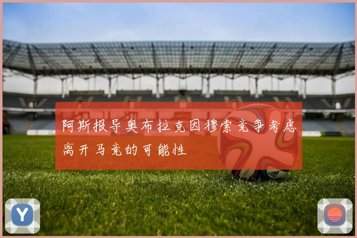 阿斯报导奥布拉克因穆索竞争考虑离开马竞的可能性