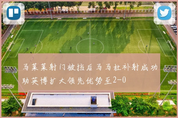 马莱莱射门被挡后马马杜补射成功助英博扩大领先优势至2-0